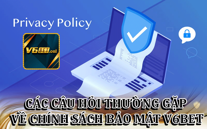 Các Câu Hỏi Về Chính Sách Bảo Mật V6Bet